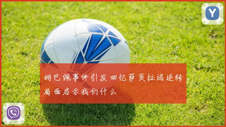 姆巴佩事件引发回忆萨莫拉诺逆转局面启示我们什么