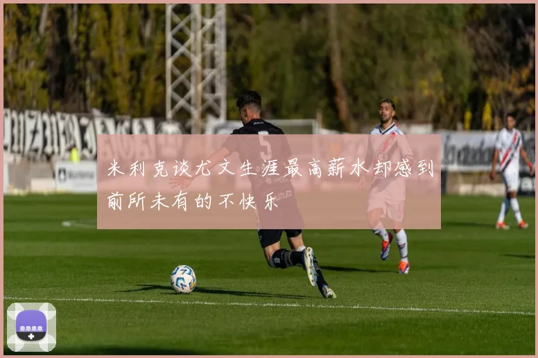 米利克谈尤文生涯最高薪水却感到前所未有的不快乐